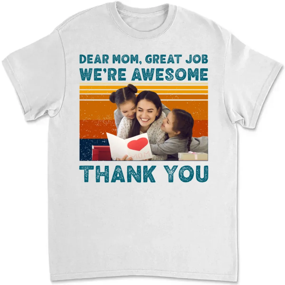 Mother - Custom Photo Dear Mom Great Job We're Awesome Thank You Shirt - Personalized Unisex T-shirt, Hoodie, Sweatshirt